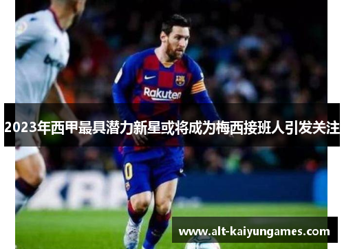 2023年西甲最具潜力新星或将成为梅西接班人引发关注