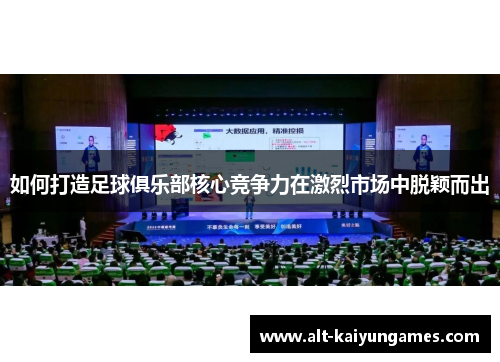 如何打造足球俱乐部核心竞争力在激烈市场中脱颖而出