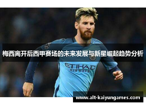 梅西离开后西甲赛场的未来发展与新星崛起趋势分析