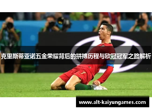 克里斯蒂亚诺五金荣耀背后的拼搏历程与欧冠冠军之路解析